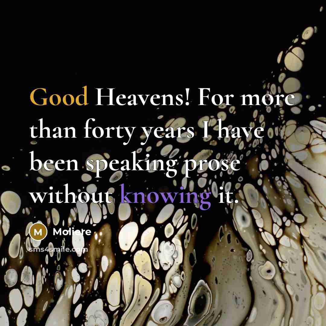 “Good Heavens! For more than forty years I have been…” quote by Moliere