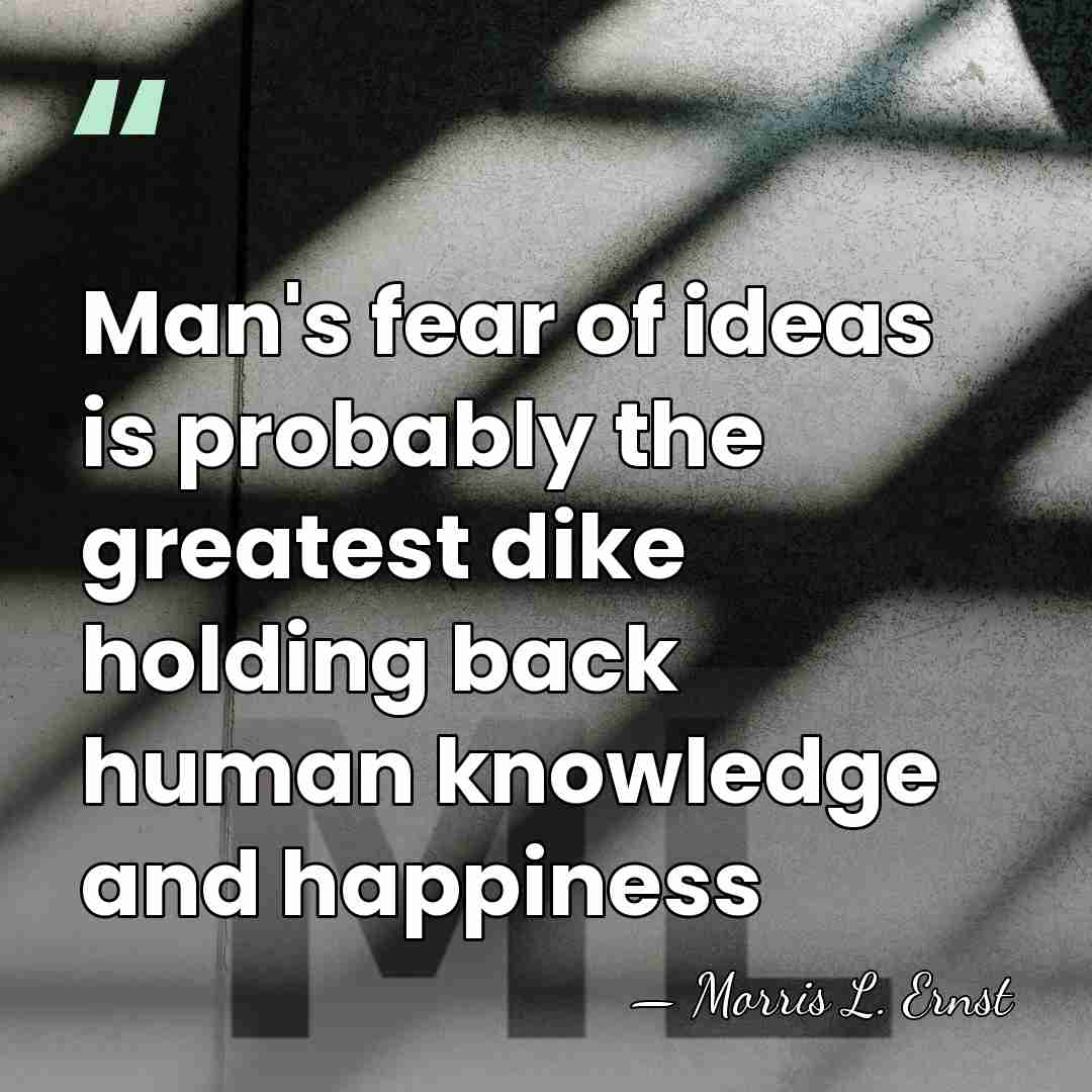 Man's fear of ideas is probably the greatest dike holding back human&hellip; - Morris L. Ernst