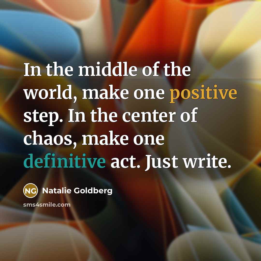 “In the middle of the world, make one positive step.…” quote by Natalie Goldberg