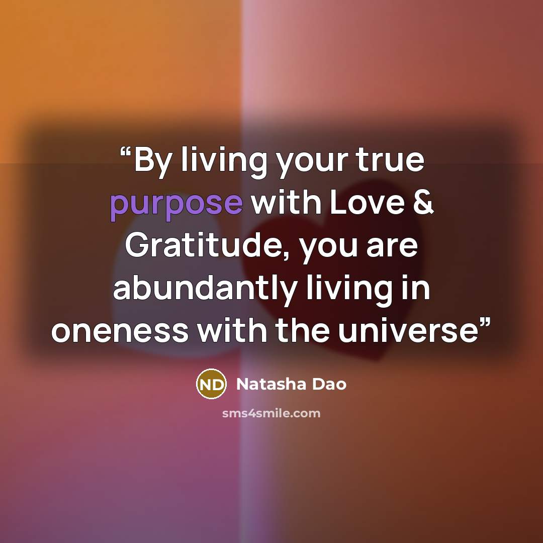 “By living your true purpose with Love & Gratitude, you are abundantly living in oneness with the universe” quote by Natasha Dao