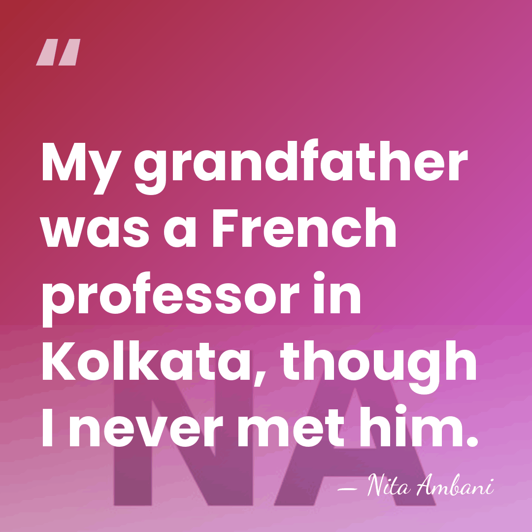My grandfather was a French professor in Kolkata, though I never met&hellip; - Nita Ambani