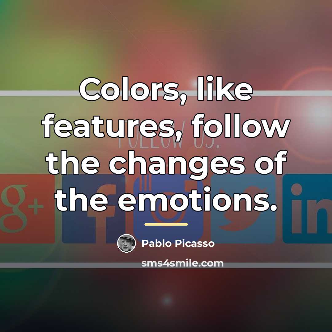 “Colors, like features, follow the changes of the emotions.…” quote by Pablo Picasso