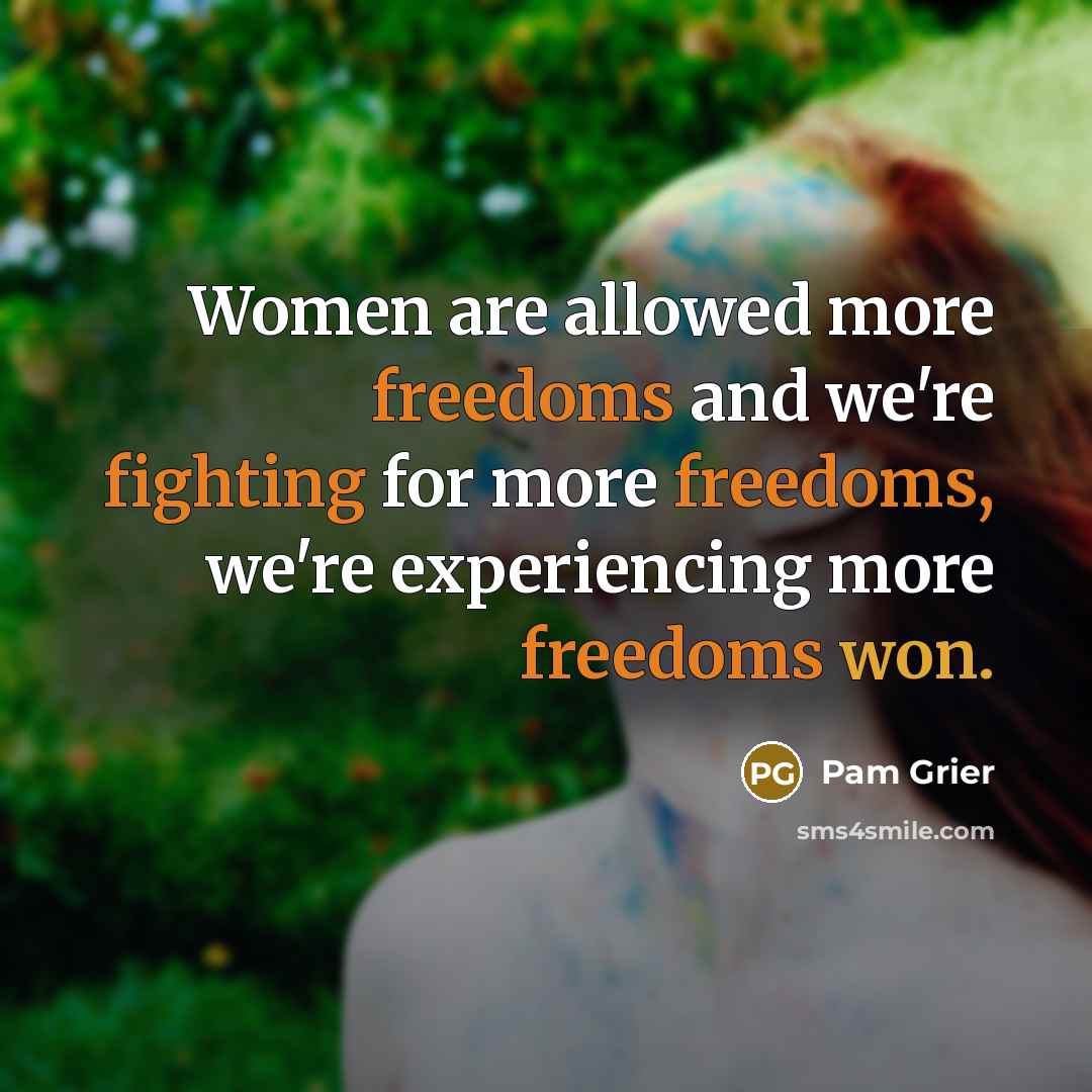“Women are allowed more freedoms and we're fighting for more freedoms, we're experiencing more freedoms won.” quote by Pam Grier