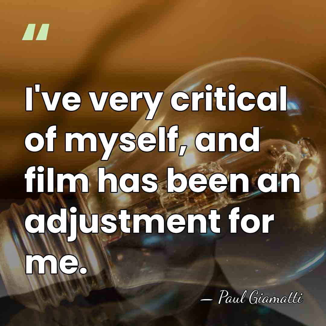 I've very critical of myself, and film has been an adjustment for&hellip; - Paul Giamatti