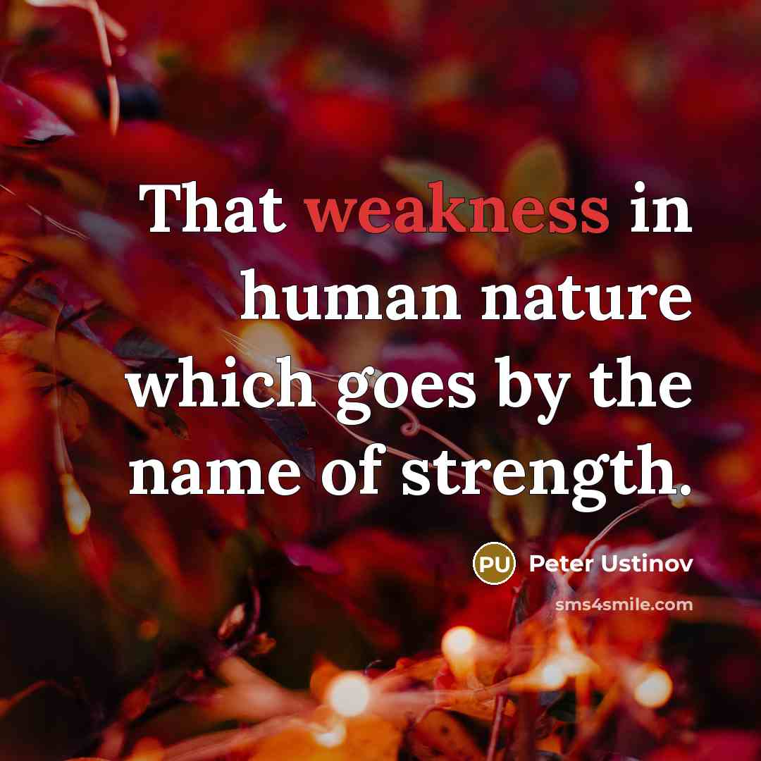 “That weakness in human nature which goes by the name…” quote by Peter Ustinov