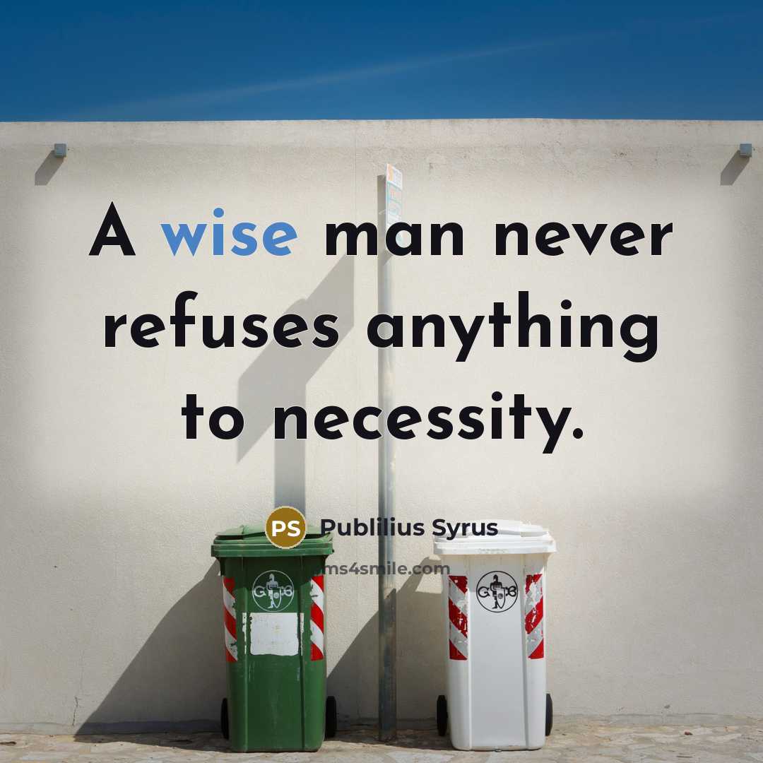 “A wise man never refuses anything to necessity.…” quote by Publilius Syrus