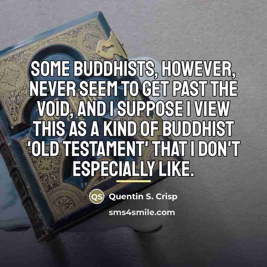 “Some Buddhists, however, never seem to get past the void,…” quote by Quentin S. Crisp
