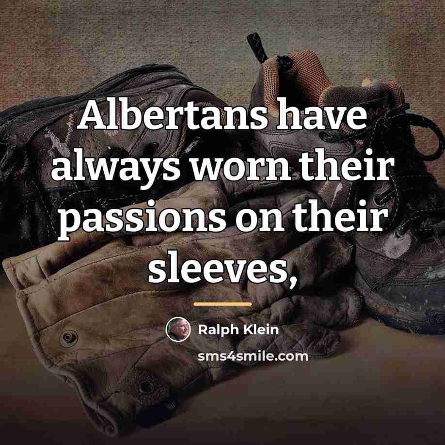 “Albertans have always worn their passions on their sleeves,…” quote by Ralph Klein