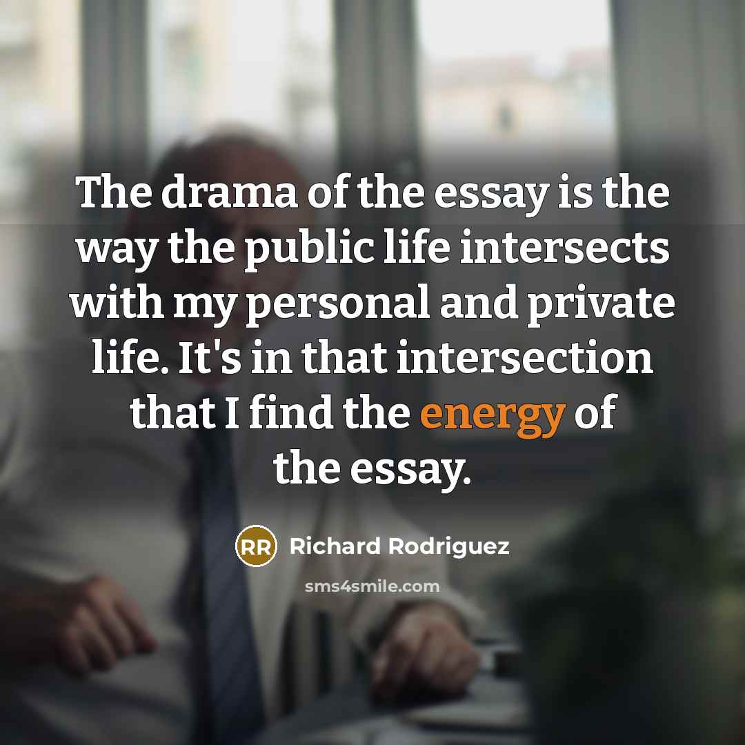 “The drama of the essay is the way the public…” quote by Richard Rodriguez