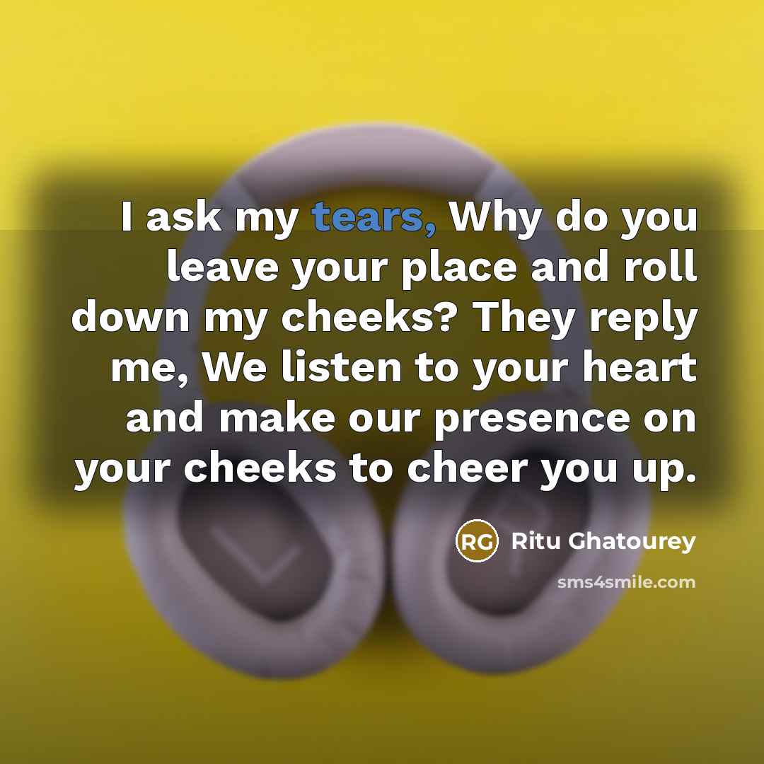 “I ask my tears, Why do you leave your place…” quote by Ritu Ghatourey