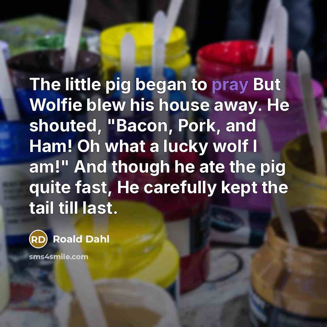 “The little pig began to pray But Wolfie blew his…” quote by Roald Dahl