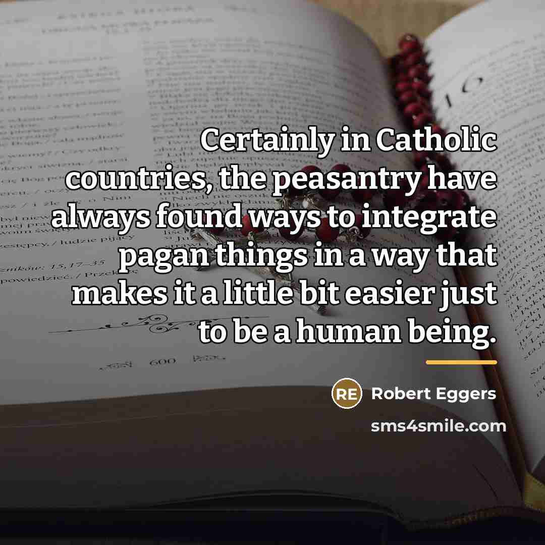 “Certainly in Catholic countries, the peasantry have always found ways…” quote by Robert Eggers