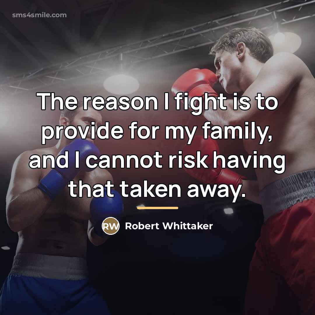 “The reason I fight is to provide for my family,…” quote by Robert Whittaker