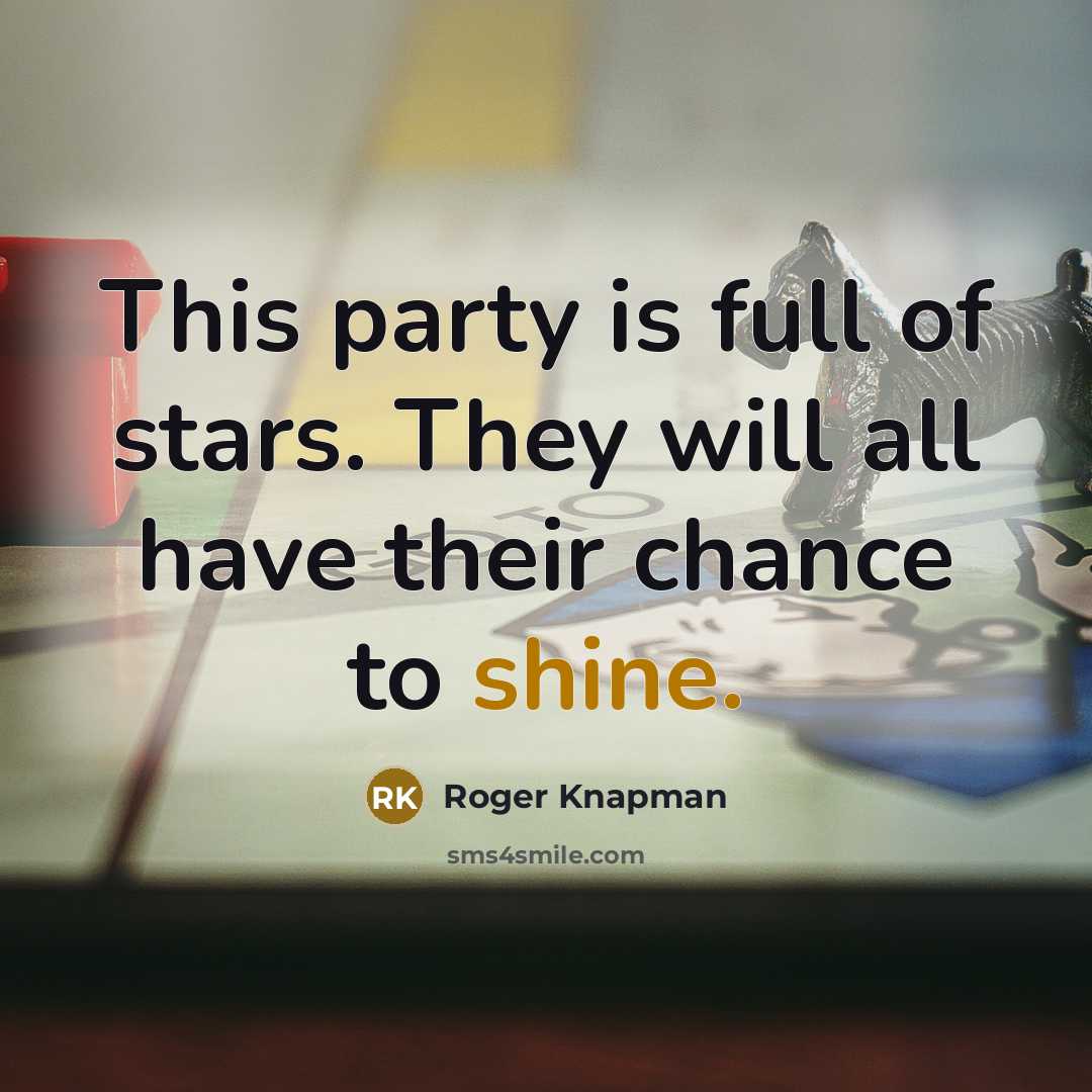 “This party is full of stars. They will all have their chance to shine.” quote by Roger Knapman