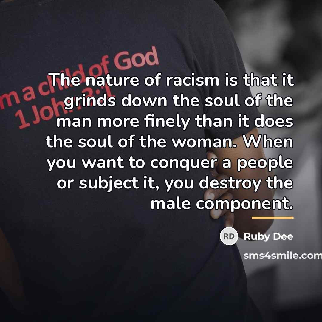 “The nature of racism is that it grinds down the…” quote by Ruby Dee