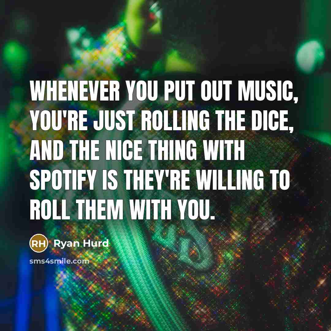 “Whenever you put out music, you're just rolling the dice,…” quote by Ryan Hurd