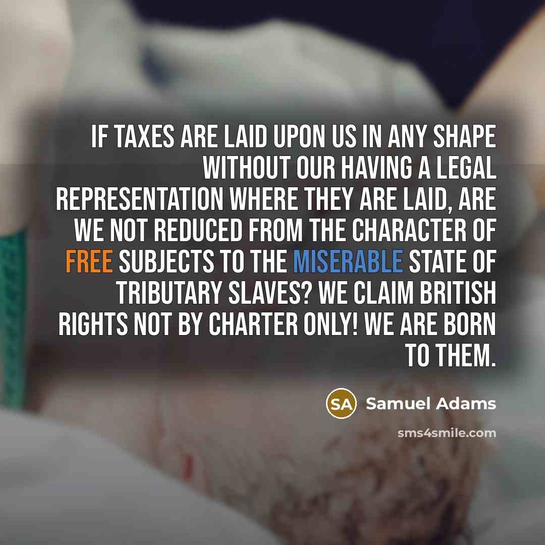 “If taxes are laid upon us in any shape without…” quote by Samuel Adams