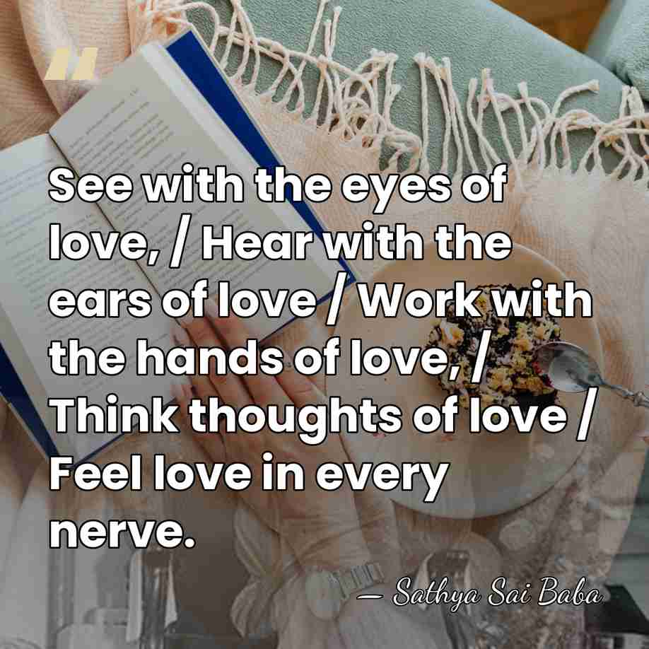 See with the eyes of love, / Hear with the ears of&hellip; - Sathya Sai Baba