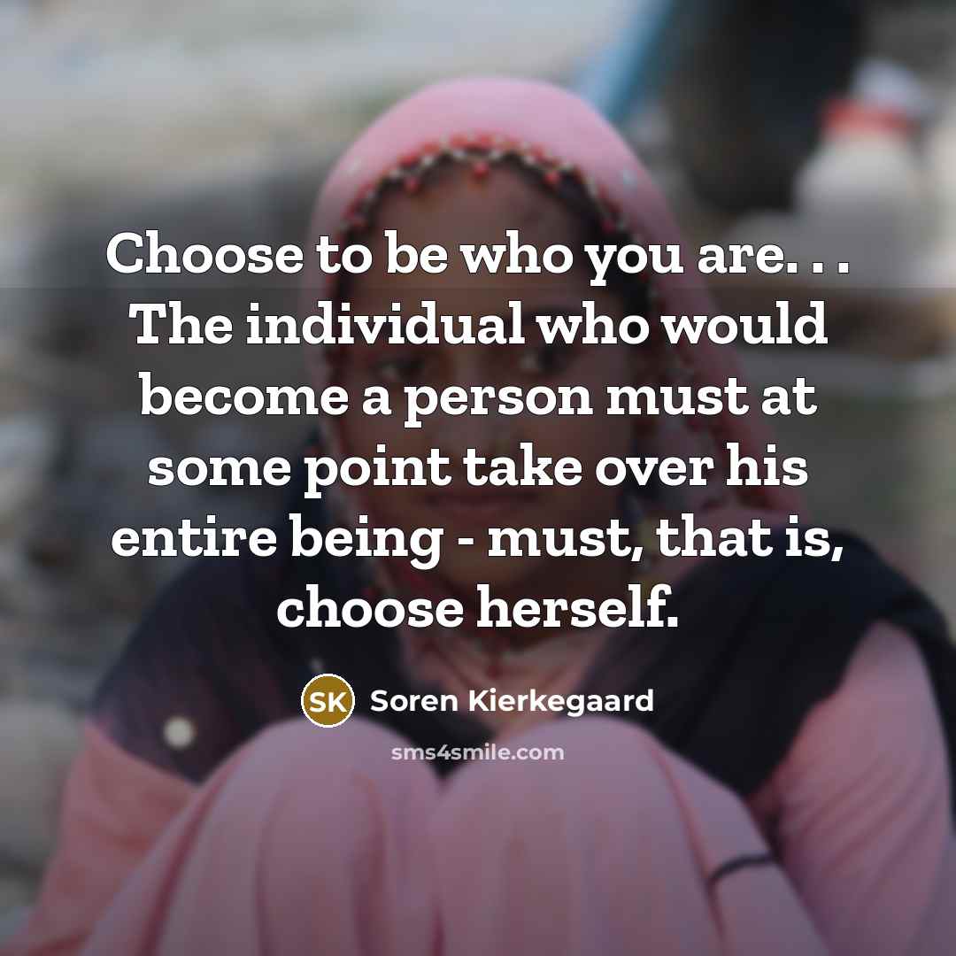 “Choose to be who you are. . . The individual…” quote by Soren Kierkegaard