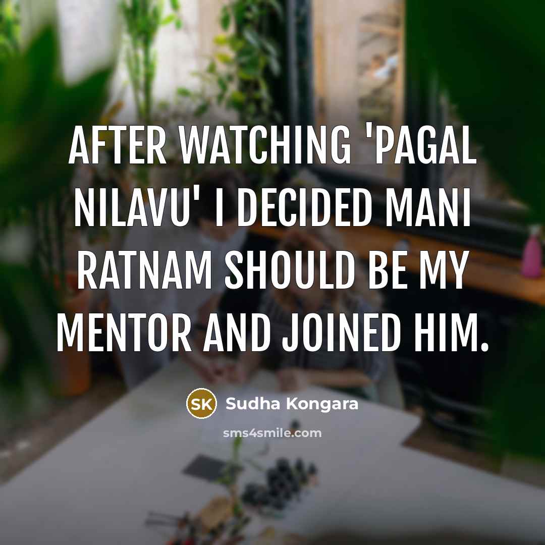“After watching 'Pagal Nilavu' I decided Mani Ratnam should be my mentor and joined him.” quote by Sudha Kongara