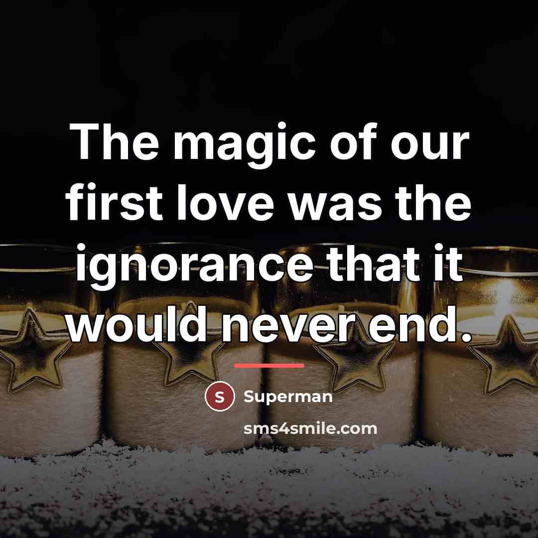 “The magic of our first love was the ignorance that…” quote by Superman