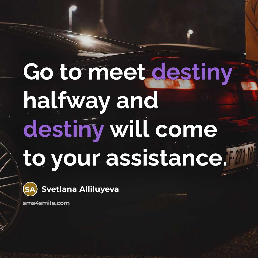 “Go to meet destiny halfway and destiny will come to…” quote by Svetlana Alliluyeva