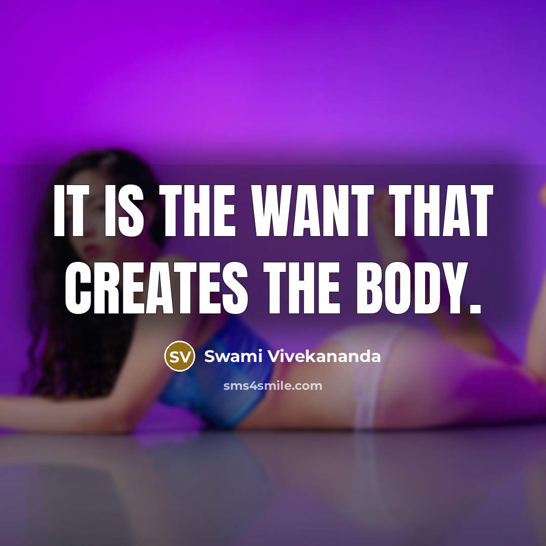 “It is the want that creates the body.…” quote by Swami Vivekananda