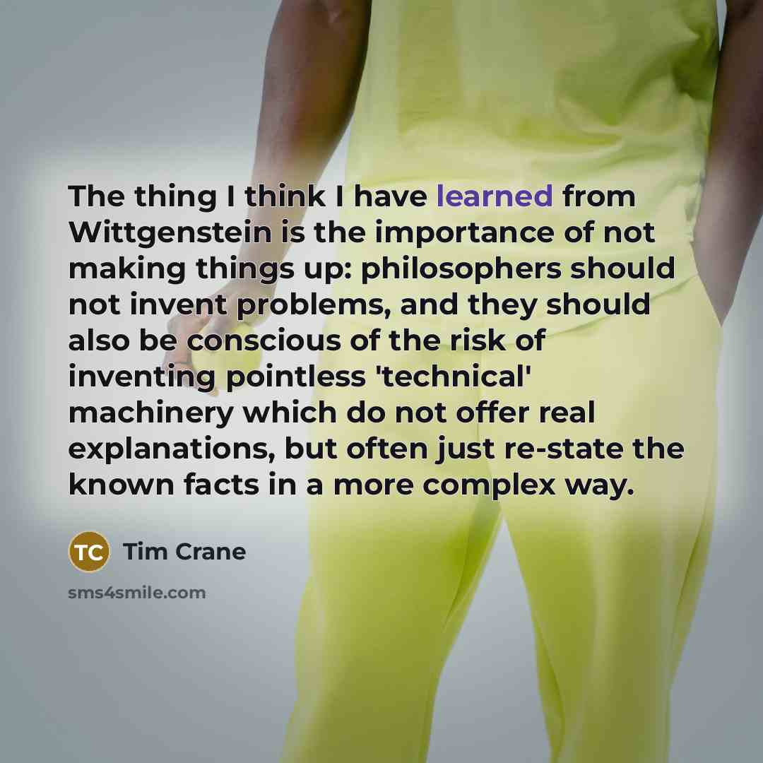 “The thing I think I have learned from Wittgenstein is…” quote by Tim Crane