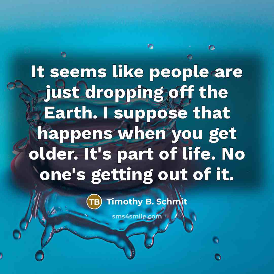“It seems like people are just dropping off the Earth.…” quote by Timothy B. Schmit