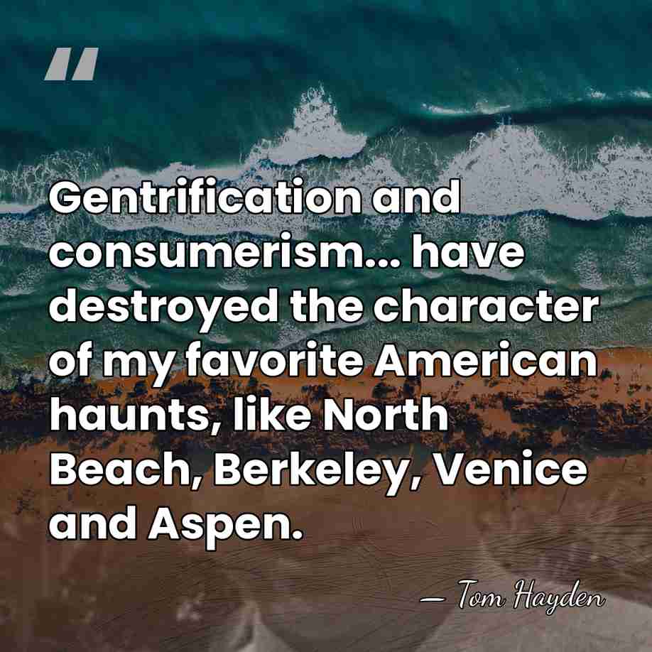 Gentrification and consumerism... have destroyed the character of my favorite American haunts,&hellip; - Tom Hayden
