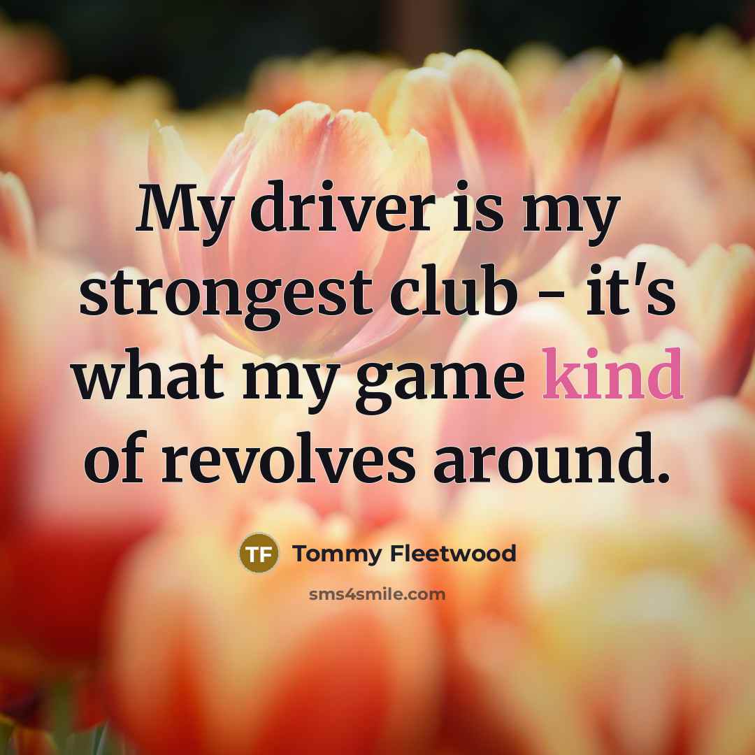 “My driver is my strongest club - it's what my…” quote by Tommy Fleetwood