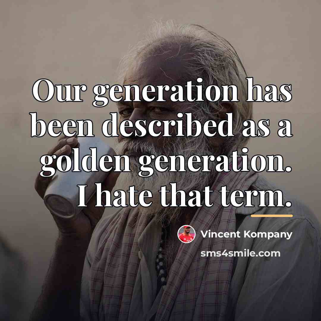 “Our generation has been described as a golden generation. I…” quote by Vincent Kompany