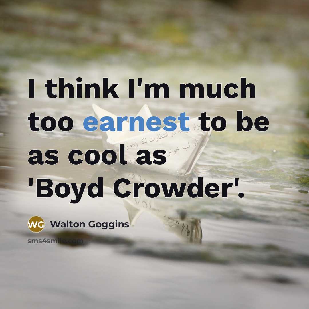 “I think I'm much too earnest to be as cool…” quote by Walton Goggins