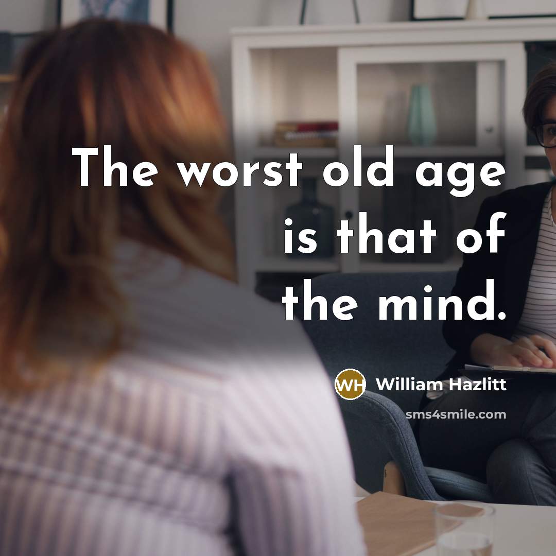 “The worst old age is that of the mind.…” quote by William Hazlitt