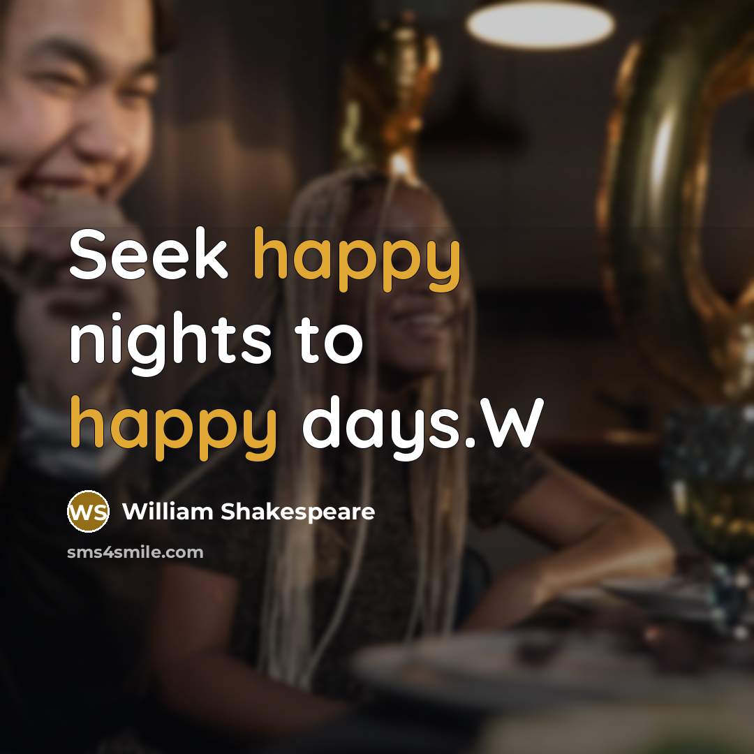 “Seek happy nights to happy days.W…” quote by William Shakespeare