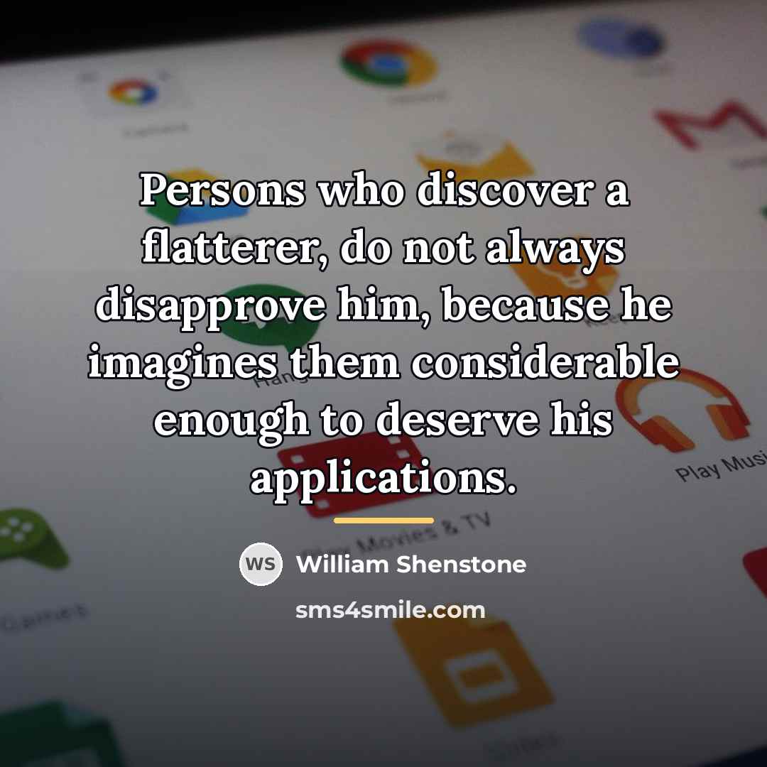 “Persons who discover a flatterer, do not always disapprove him,…” quote by William Shenstone