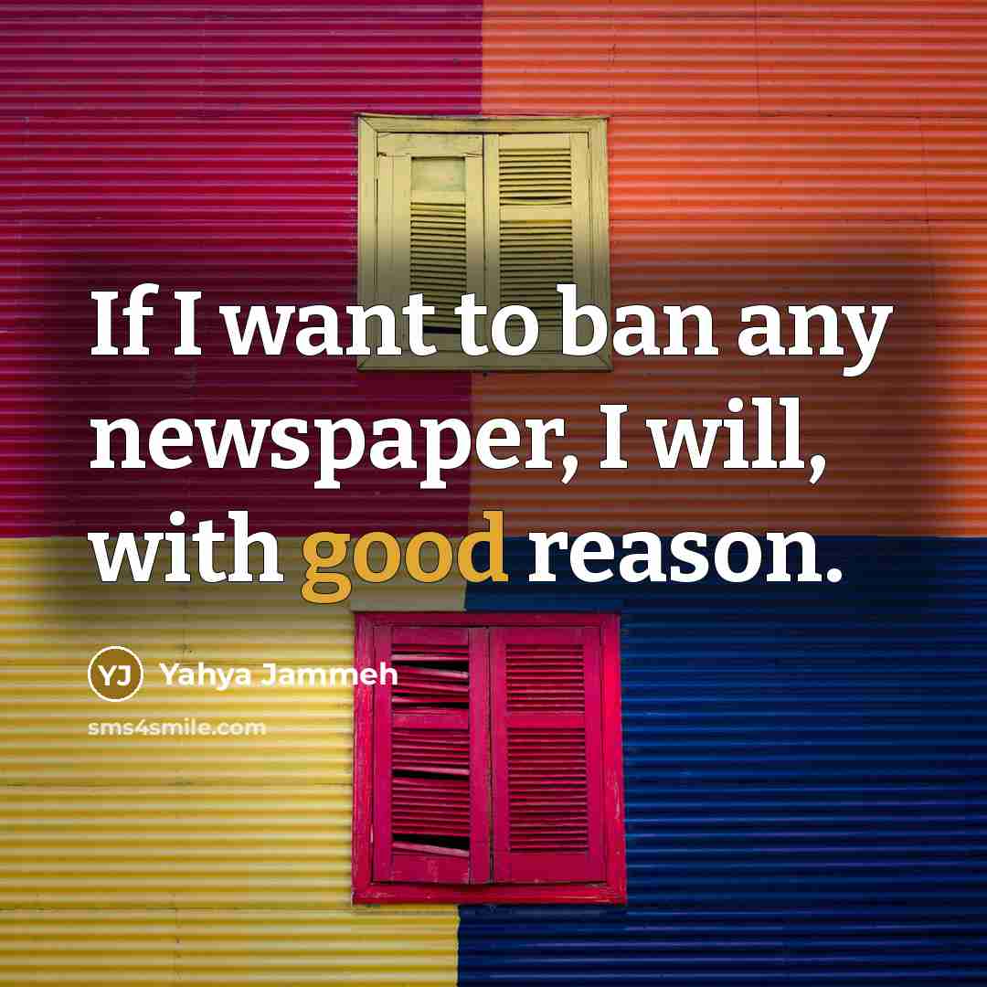 “If I want to ban any newspaper, I will, with…” quote by Yahya Jammeh