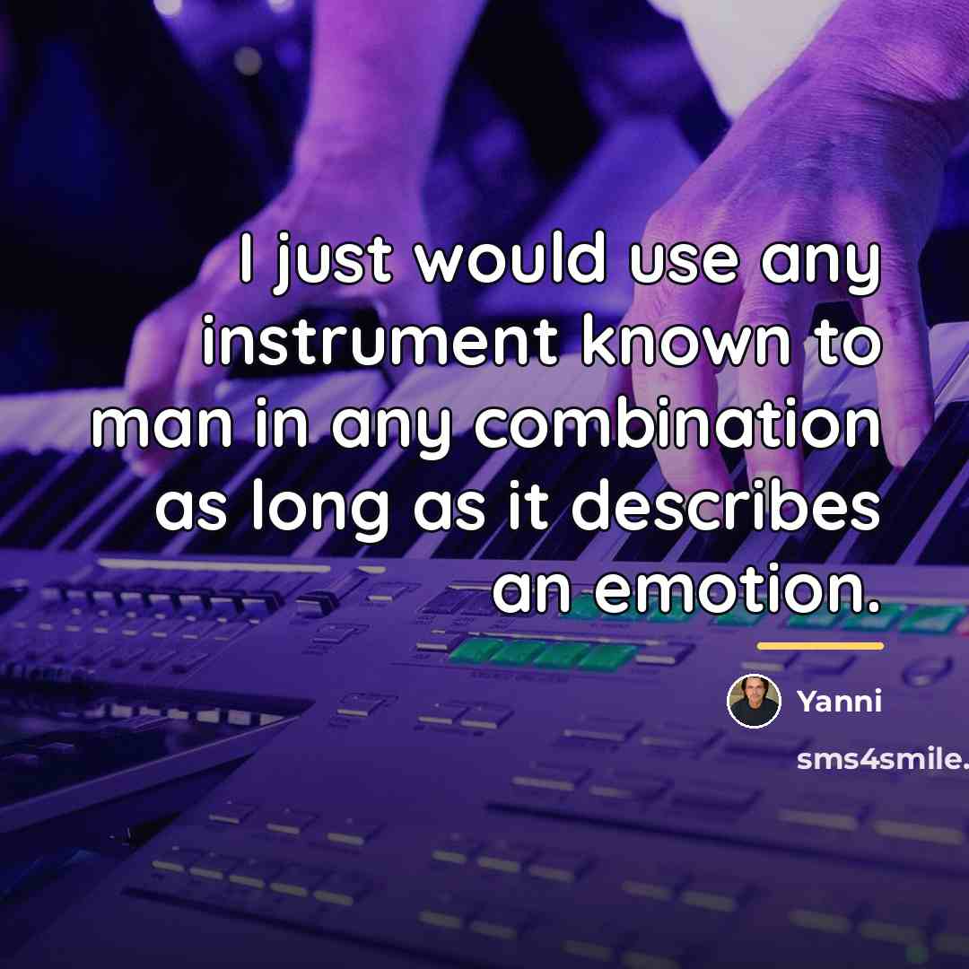 “I just would use any instrument known to man in…” quote by Yanni