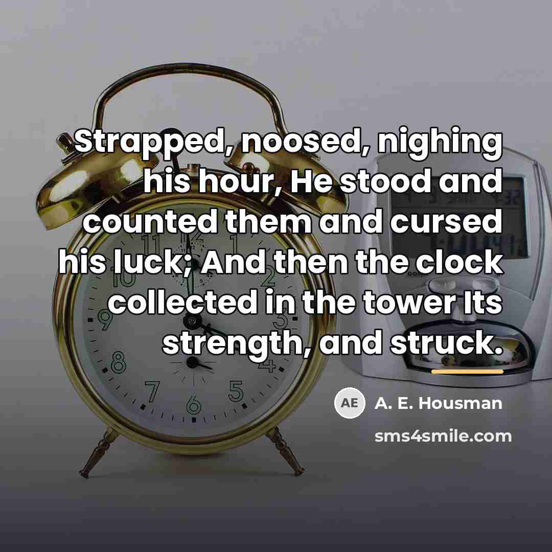 “Strapped, noosed, nighing his hour, He stood and counted them…” quote by A. E. Housman