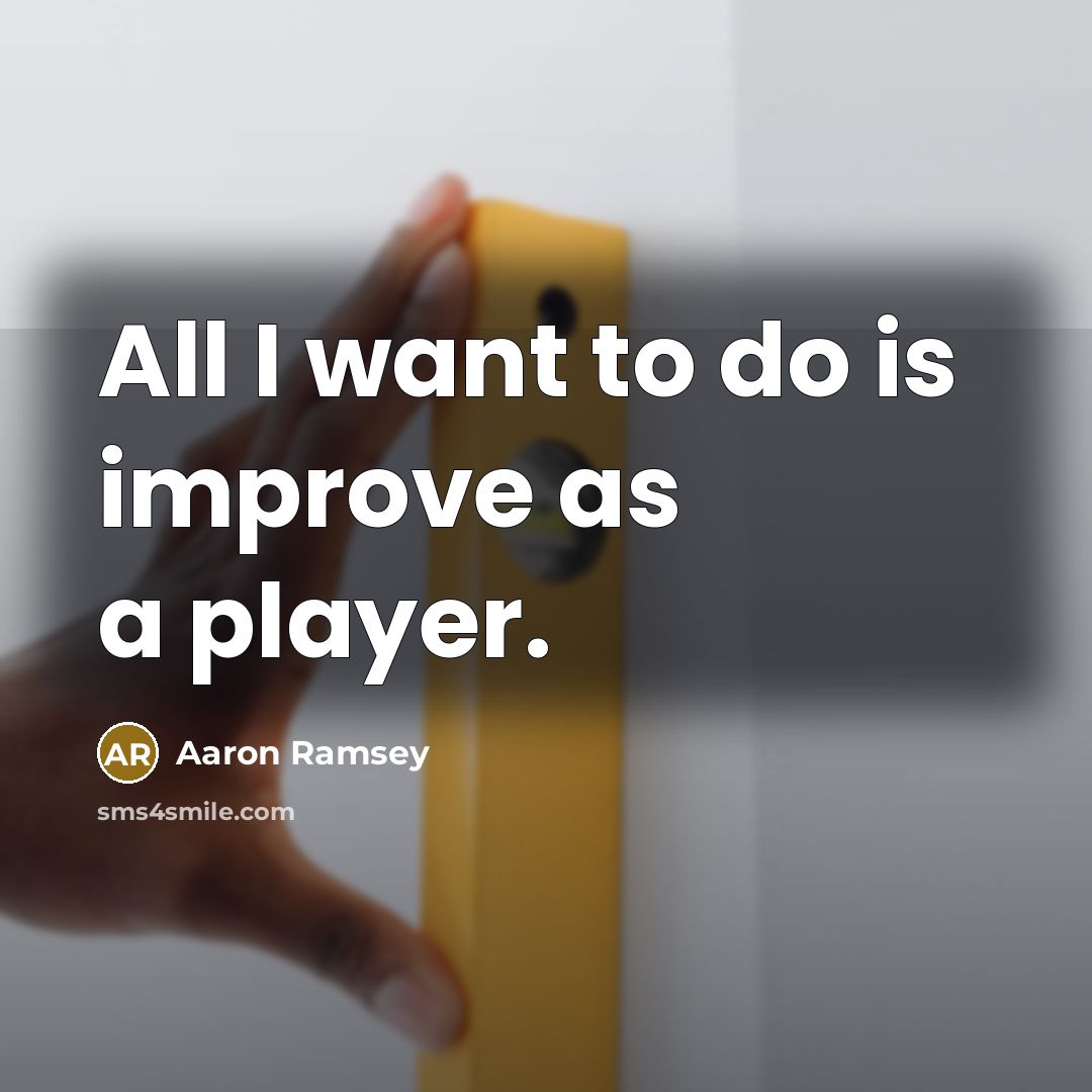 “All I want to do is improve as a player.” quote by Aaron Ramsey