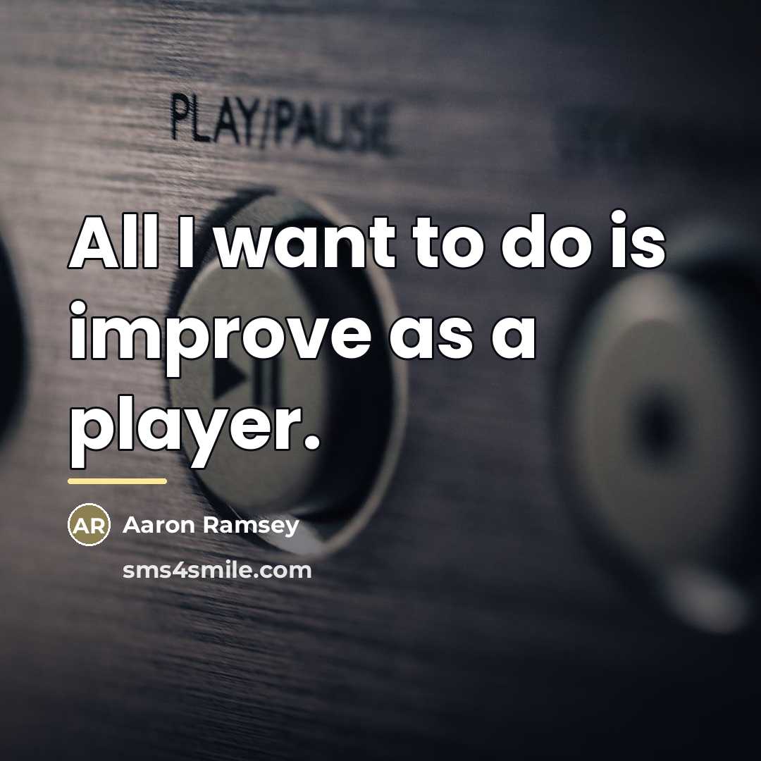 “All I want to do is improve as a player.…” quote by Aaron Ramsey