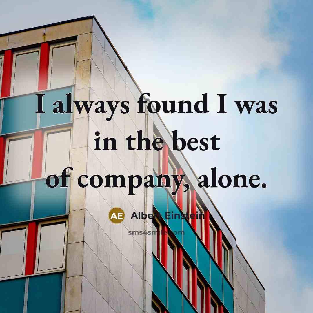 “I always found I was in the best of company, alone.” quote by Albert Einstein