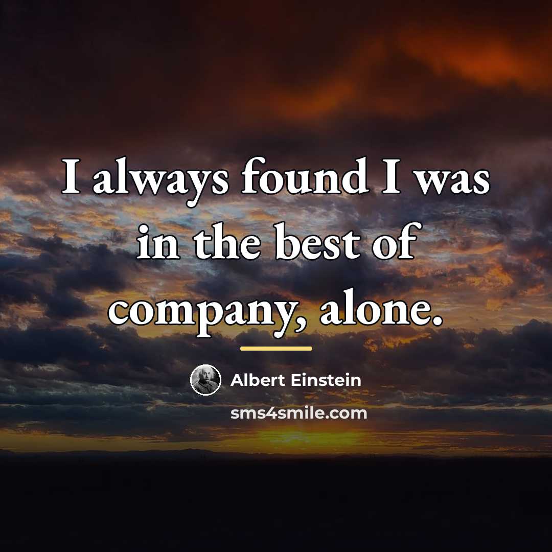“I always found I was in the best of company,…” quote by Albert Einstein