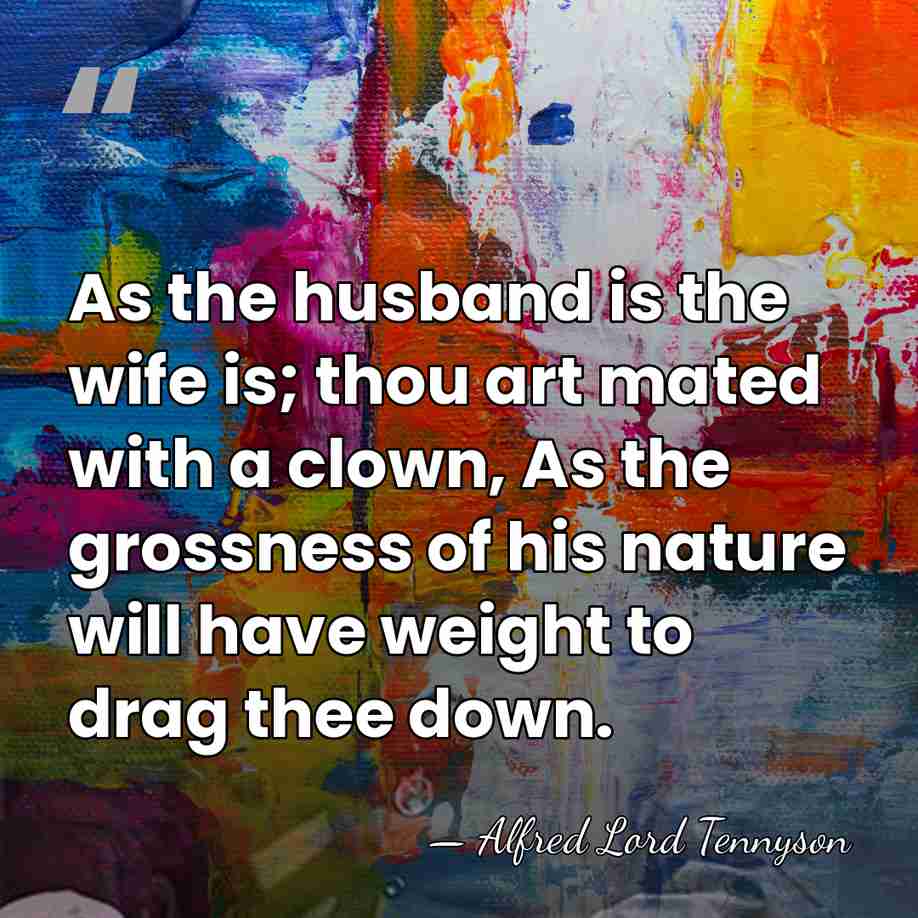 As the husband is the wife is; thou art mated with a&hellip; - Alfred Lord Tennyson