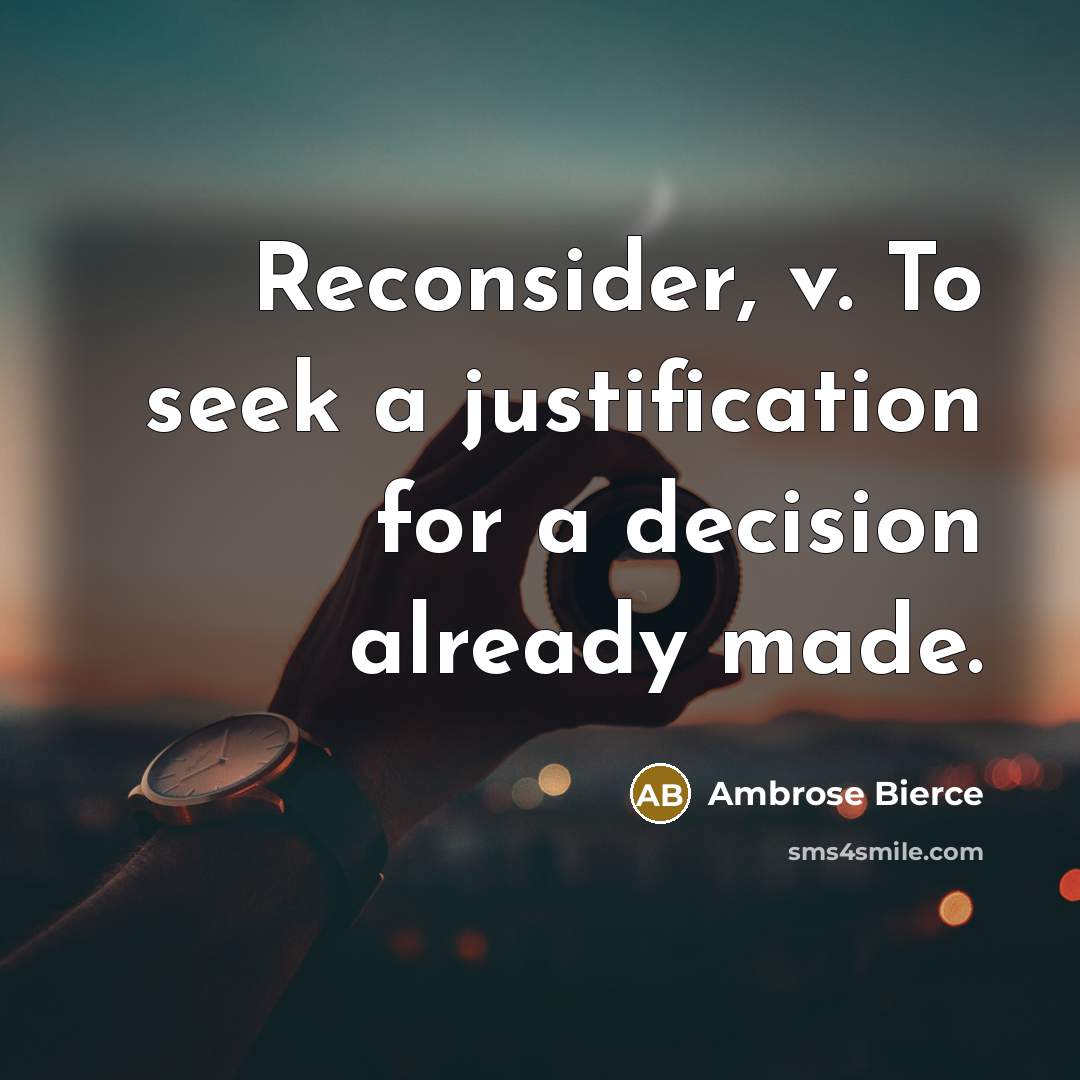 “Reconsider, v. To seek a justification for a decision already…” quote by Ambrose Bierce