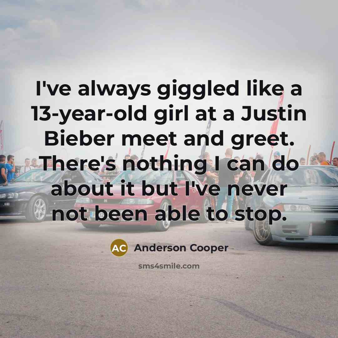 “I've always giggled like a 13-year-old girl at a Justin…” quote by Anderson Cooper