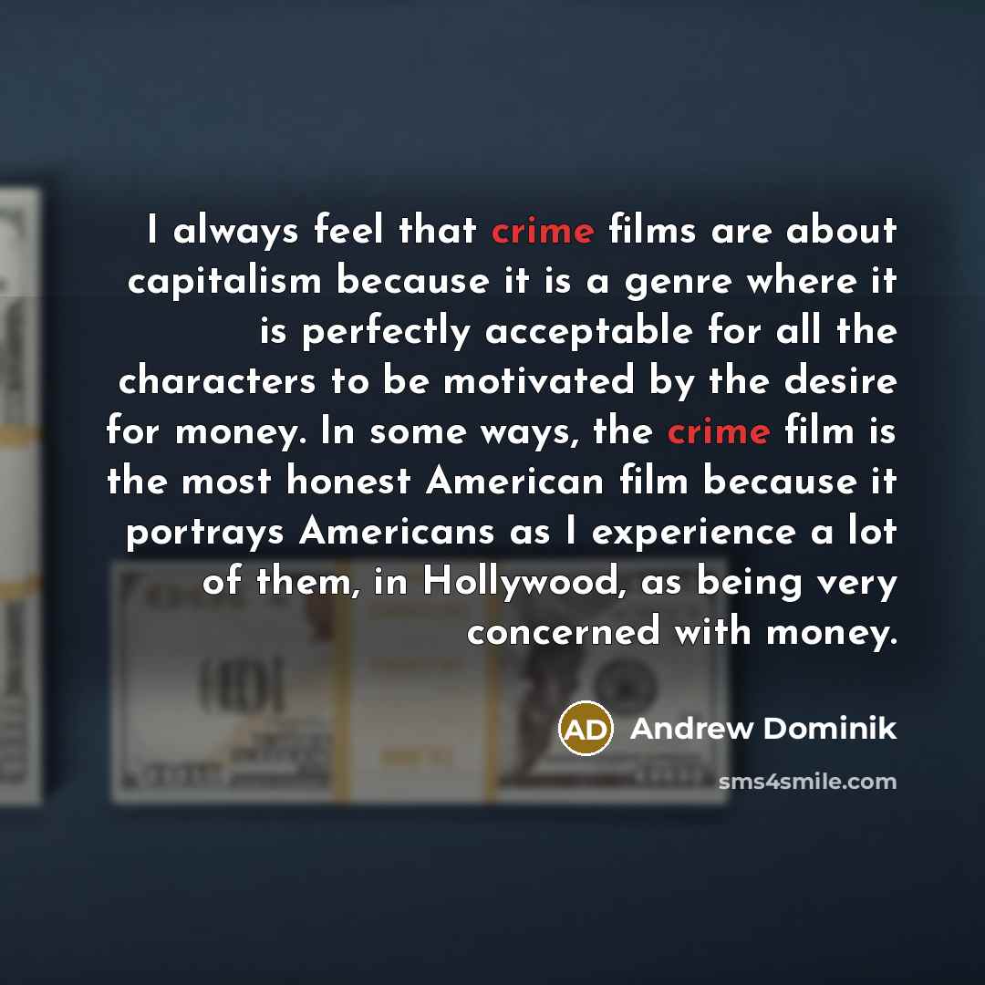“I always feel that crime films are about capitalism because…” quote by Andrew Dominik