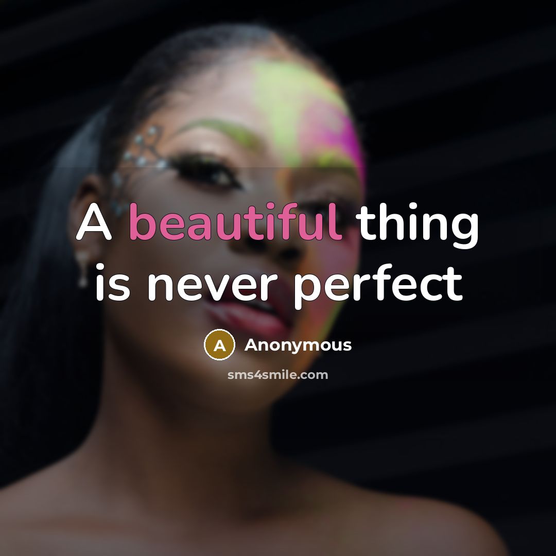 “A beautiful thing is never perfect” quote by Anonymous