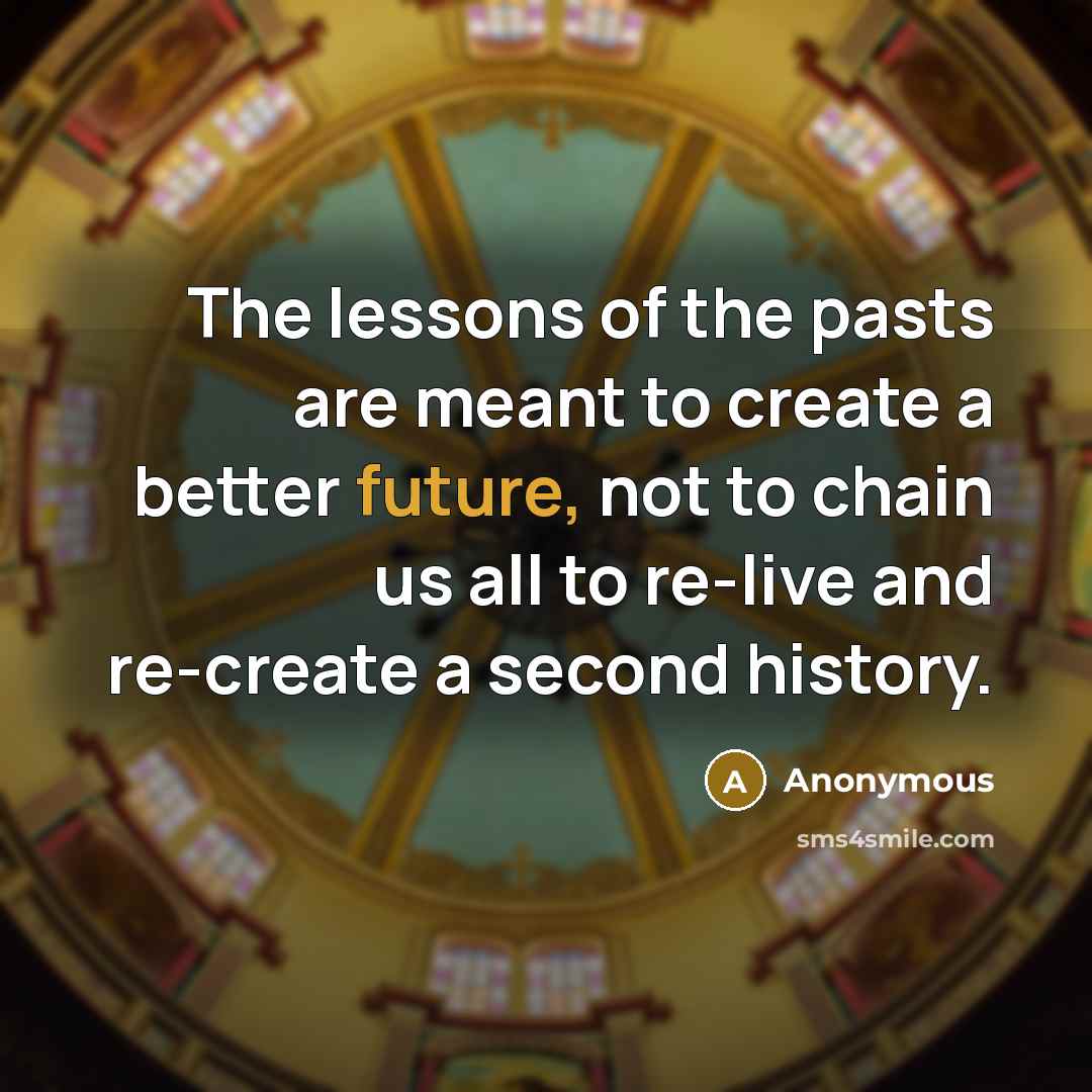 “The lessons of the pasts are meant to create a…” quote by Anonymous
