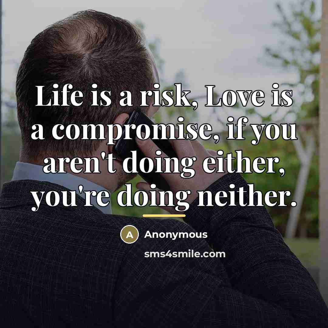“Life is a risk, Love is a compromise, if you…” quote by Anonymous
